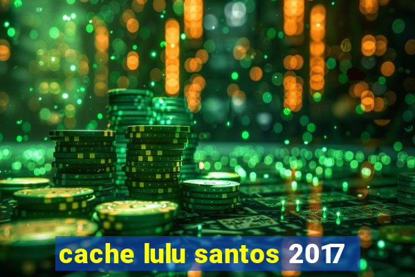 cache lulu santos 2017